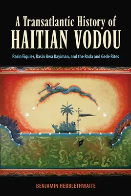 Une histoire transatlantique du vodou haïtien : Rasin Figuier, Rasin Bwa Kayiman, et les rites Rada et Gede - A Transatlantic History of Haitian Vodou: Rasin Figuier, Rasin Bwa Kayiman, and the Rada and Gede Rites