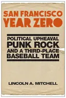 San Francisco année zéro : bouleversements politiques, punk rock et équipe de baseball en troisième position - San Francisco Year Zero: Political Upheaval, Punk Rock and a Third-Place Baseball Team