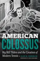 Le colosse américain : Big Bill Tilden et la création du tennis moderne - American Colossus: Big Bill Tilden and the Creation of Modern Tennis