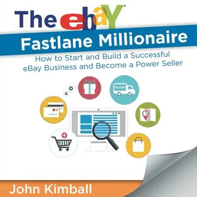 L'eBay Fastlane Millionaire : Comment démarrer et construire une entreprise eBay prospère et devenir un vendeur puissant - The eBay Fastlane Millionaire: How to Start and Build a Successful eBay Business and Become a Power Seller