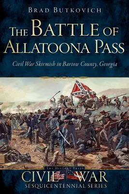 La bataille d'Allatoona Pass : Escarmouche de la guerre civile dans le comté de Bartow, en Géorgie - The Battle of Allatoona Pass: Civil War Skirmish in Bartow County, Georgia