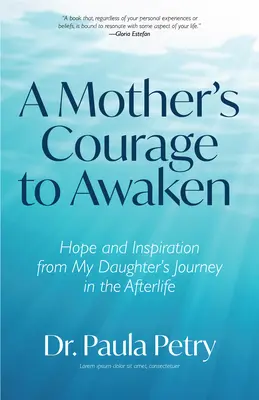 Le courage d'une mère de s'éveiller : L'espoir et l'inspiration du voyage de ma fille dans l'au-delà (Chamanisme, mort, résurrection) - A Mother's Courage to Awaken: Hope and Inspiration from My Daughter's Journey in the Afterlife (Shamanism, Death, Resurrection)