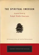 L'Emerson spirituel : Œuvres essentielles de Ralph Waldo Emerson - The Spiritual Emerson: Essential Works by Ralph Waldo Emerson