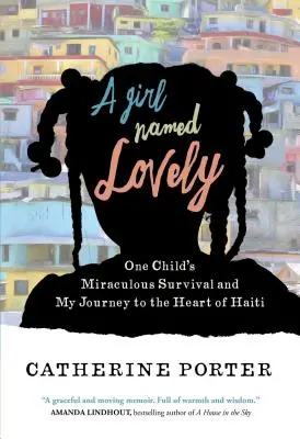 Une fille nommée Lovely : La survie miraculeuse d'une enfant et mon voyage au cœur d'Haïti - A Girl Named Lovely: One Child's Miraculous Survival and My Journey to the Heart of Haiti