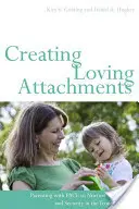 Creating Loving Attachments : Parenting with PACE to Nurture Confidence and Security in the Troubled Child (Parenter avec PACE pour nourrir la confiance et la sécurité chez l'enfant en difficulté) - Creating Loving Attachments: Parenting with PACE to Nurture Confidence and Security in the Troubled Child