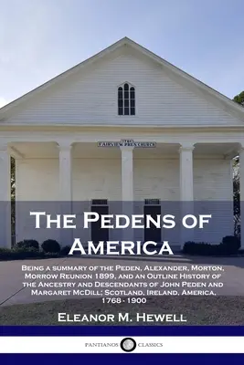 Les Peden d'Amérique : Un résumé de la réunion des Peden, Alexander, Morton, Morrow en 1899, et un aperçu de l'histoire de l'ascendance et de la descendance. - The Pedens of America: Being a summary of the Peden, Alexander, Morton, Morrow Reunion 1899, and an Outline History of the Ancestry and Desce