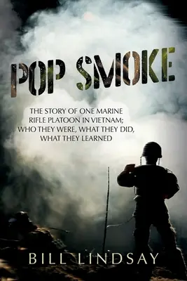 Pop Smoke : L'histoire d'une section de fusiliers marins au Vietnam ; qui ils étaient, ce qu'ils ont fait, ce qu'ils ont appris - Pop Smoke: The Story of One Marine Rifle Platoon in Vietnam; Who They Were, What They Did, What They Learned