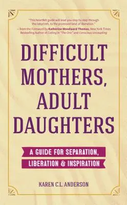 Mères difficiles, filles adultes : Un guide pour la séparation, la libération et l'inspiration (Lâcher prise, Mère narcissique) - Difficult Mothers, Adult Daughters: A Guide For Separation, Liberation & Inspiration (Letting Go, Narcissistic Mother)