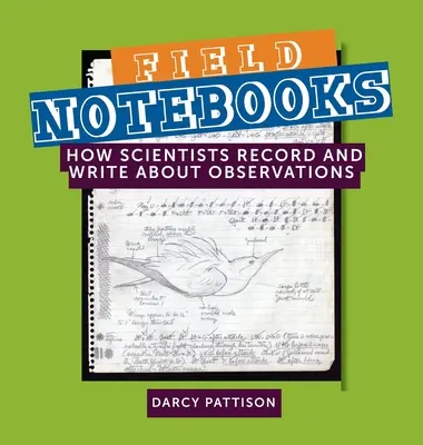 Carnets de terrain : Comment les scientifiques enregistrent et rédigent leurs observations - Field Notebooks: How Scientists Record and Write About Observations