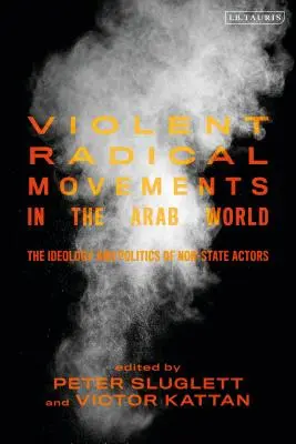 Mouvements radicaux violents dans le monde arabe : L'idéologie et la politique des acteurs non étatiques - Violent Radical Movements in the Arab World: The Ideology and Politics of Non-State Actors