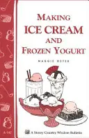 Faire de la crème glacée et du yaourt glacé : Storey's Country Wisdom Bulletin A-142 - Making Ice Cream and Frozen Yogurt: Storey's Country Wisdom Bulletin A-142