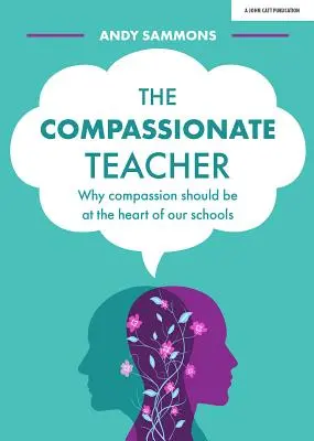 L'enseignant compatissant : Pourquoi la compassion devrait être au cœur de nos écoles - The Compassionate Teacher: Why Compassion Should Be at the Heart of Our Schools