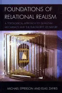 Les fondements du réalisme relationnel : Une approche topologique de la mécanique quantique et de la philosophie de la nature - Foundations of Relational Realism: A Topological Approach to Quantum Mechanics and the Philosophy of Nature