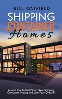 Maisons en conteneurs d'expédition : Apprenez à construire votre propre maison en conteneur d'expédition et vivez votre rêve ! - Shipping Container Homes: Learn How To Build Your Own Shipping Container House and Live Your Dream!