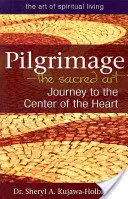 Le pèlerinage, l'art sacré : Voyage au centre du cœur - Pilgrimage--The Sacred Art: Journey to the Center of the Heart