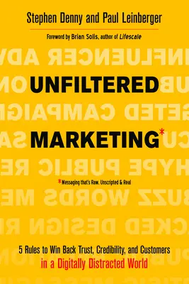 Unfiltered Marketing : 5 règles pour regagner la confiance, la crédibilité et les clients dans un monde numériquement distrait - Unfiltered Marketing: 5 Rules to Win Back Trust, Credibility, and Customers in a Digitally Distracted World