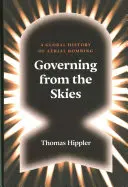 Gouverner depuis le ciel : Une histoire mondiale des bombardements aériens - Governing from the Skies: A Global History of Aerial Bombing