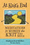 A la fin du tricot : Méditations pour les femmes qui tricotent trop - At Knit's End: Meditations for Women Who Knit Too Much