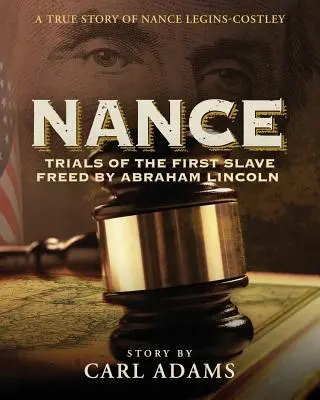 Nance : Les épreuves de la première esclave libérée par Abraham Lincoln : L'histoire vraie de Nance Legins-Costley - Nance: Trials of the First Slave Freed by Abraham Lincoln: A True Story of Nance Legins-Costley