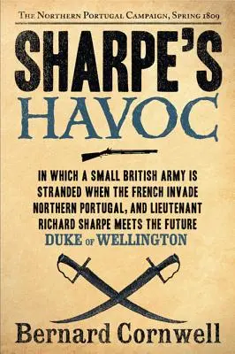 Sharpe's Havoc : Richard Sharpe et la campagne du nord du Portugal, printemps 1809 - Sharpe's Havoc: Richard Sharpe and the Campaign in Northern Portugal, Spring 1809