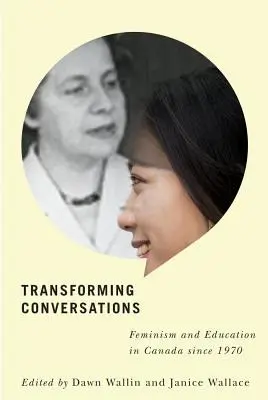 Conversations transformatrices : Le féminisme et l'éducation au Canada depuis 1970 - Transforming Conversations: Feminism and Education in Canada Since 1970