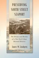 Préserver le South Street Seaport : Le rêve et la réalité d'un district de rénovation urbaine à New York - Preserving South Street Seaport: The Dream and Reality of a New York Urban Renewal District