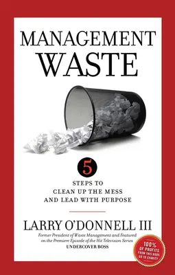 Management Waste : 5 étapes pour nettoyer le gâchis et diriger dans un but précis - Management Waste: 5 Steps to Clean Up the Mess and Lead with Purpose