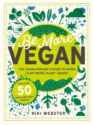 Be More Vegan : Le guide du jeune pour devenir (un peu plus) végétalien ! - Be More Vegan: The Young Person's Guide to Going (a Bit More) Plant-Based!