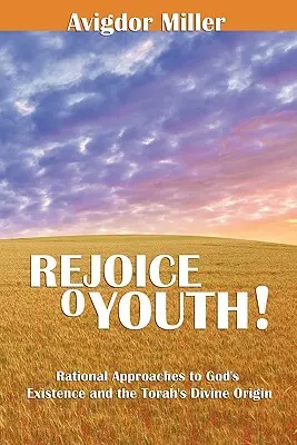 Réjouis-toi, ô jeunesse : Approches rationnelles de l'existence de Dieu et de l'origine divine de la Torah - Rejoice O Youth: Rational Approaches to God's Existence and the Torah's Divine Origin