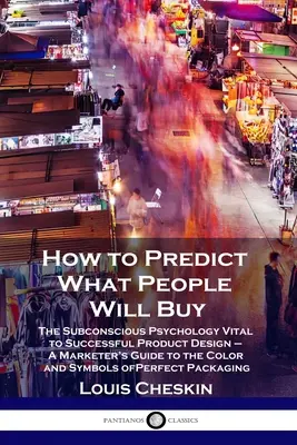 Comment prédire ce que les gens achèteront : La psychologie subconsciente indispensable à la réussite de la conception d'un produit - Un guide pour les spécialistes du marketing sur les couleurs et les symboles des produits de consommation. - How to Predict What People Will Buy: The Subconscious Psychology Vital to Successful Product Design - A Marketer's Guide to the Color and Symbols of P