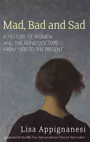 Folles, mauvaises et tristes - Une histoire des femmes et des médecins de l'esprit de 1800 à nos jours - Mad, Bad And Sad - A History of Women and the Mind Doctors from 1800 to the Present