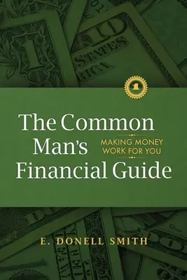 Le guide financier de l'homme ordinaire : Faire travailler l'argent pour vous - The Common Man's Financial Guide: Making Money Work For You