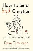 Comment être un mauvais chrétien : ... et un meilleur être humain - How to Be a Bad Christian: ... and a Better Human Being