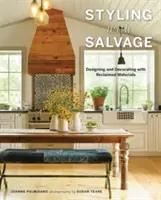 Styling with Salvage : Concevoir et décorer avec des matériaux de récupération - Styling with Salvage: Designing and Decorating with Reclaimed Materials