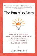 Le jeu de mots prend de l'ampleur : Comment l'humble jeu de mots a révolutionné le langage, changé l'histoire et fait du jeu de mots plus qu'un simple jeu de mots. - The Pun Also Rises: How the Humble Pun Revolutionized Language, Changed History, and Made Wordplay M Ore Than Some Antics