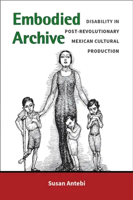 Embodied Archive : Le handicap dans la production culturelle mexicaine post-révolutionnaire - Embodied Archive: Disability in Post-Revolutionary Mexican Cultural Production