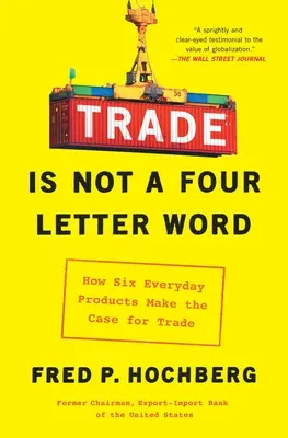 Le commerce n'est pas un mot en quatre lettres : comment six produits de tous les jours plaident en faveur du commerce - Trade Is Not a Four-Letter Word: How Six Everyday Products Make the Case for Trade