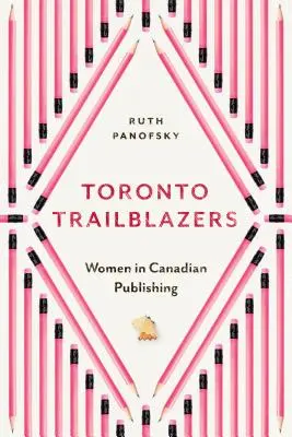 Les pionnières de Toronto : Les femmes dans l'édition canadienne - Toronto Trailblazers: Women in Canadian Publishing