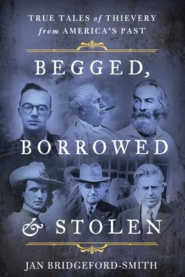 Mendié, emprunté et volé : Histoires vraies de vols dans le passé de l'Amérique - Begged, Borrowed, & Stolen: True Tales of Thievery from America's Past