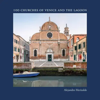 Alejandro Merizalde : 100 églises de Venise et de la lagune - Alejandro Merizalde: 100 Churches of Venice and the Lagoon