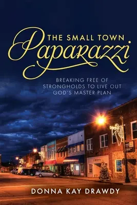 Le paparazzi de la petite ville : Se libérer des forteresses pour vivre le plan directeur de Dieu - The Small Town Paparazzi: Breaking Free of Strongholds to Live Out God's Master Plan