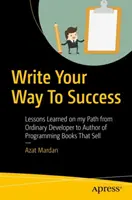 Écrire pour réussir : Leçons apprises sur mon chemin de développeur ordinaire à auteur de livres de programmation qui se vendent - Write Your Way to Success: Lessons Learned on My Path from Ordinary Developer to Author of Programming Books That Sell