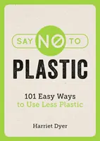 Dites non au plastique - 101 façons simples d'utiliser moins de plastique - Say No to Plastic - 101 Easy Ways to Use Less Plastic