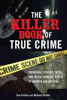 The Killer Book of True Crime : histoires incroyables, faits et anecdotes du monde du meurtre et du désordre. - The Killer Book of True Crime: Incredible Stories, Facts and Trivia from the World of Murder and Mayhem