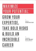 Maximisez votre potentiel : Développez votre expertise, prenez des risques audacieux et bâtissez une carrière incroyable. - Maximize Your Potential: Grow Your Expertise, Take Bold Risks & Build an Incredible Career