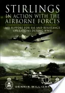 Les Stirlings en action avec les forces aéroportées : Le soutien aérien aux opérations des SAS et de la Résistance pendant la Seconde Guerre mondiale - Stirlings in Action with the Airborne Forces: Air Support for SAS and Resistance Operations During WWII