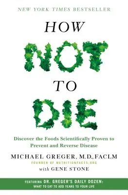 Comment ne pas mourir : Découvrez les aliments dont il est scientifiquement prouvé qu'ils préviennent et inversent les maladies. - How Not to Die: Discover the Foods Scientifically Proven to Prevent and Reverse Disease