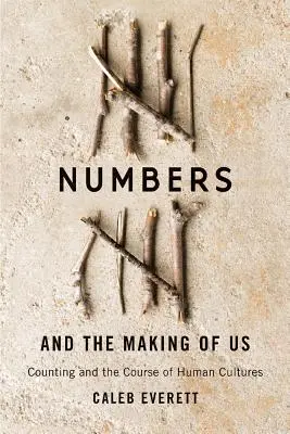 Numbers and the Making of Us : Counting and the Course of Human Cultures (Les nombres et ce qui nous caractérise : le comptage et le cours des cultures humaines) - Numbers and the Making of Us: Counting and the Course of Human Cultures