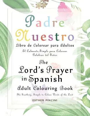 Le Notre Père en espagnol : livre de coloriage pour adultes : Padre Nuestro Libro de Colorear para Adultos : Les paroles apaisantes et simples à colorier du Seigneur : El - The Lord's Prayer in Spanish Adult Colouring Book: Padre Nuestro Libro de Colorear para Adultos: The Soothing, Simple to Colour Words of the Lord: El