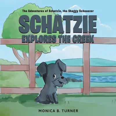 Schatzie explore le ruisseau : les aventures de Schatzie, le Schnauzer hirsute - Schatzie Explores The Creek: The Adventures of Schatzie, the Shaggy Schnauzer